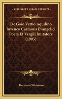 De Gaio Vettio Aquilino Iuvenco Carminis Evangelici Poeta Et Vergili Imitatore (1905) 1160389225 Book Cover