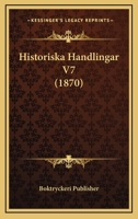 Historiska Handlingar V7 (1870) 1168462525 Book Cover