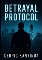 Betrayal Protocol: A Novel of Power and Deception B0FV3TVKQ6 Book Cover