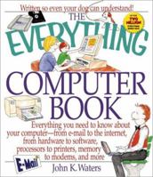 The Everything Computer Book: Everything You Need to Know About Your Computer, from E-Mail to the Internet, from Hardware to Software, Processors to Printers, Memory to Modems, and (Everything Series) 1580624014 Book Cover