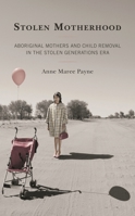 Stolen Motherhood: Aboriginal Mothers and Child Removal in the Stolen Generations Era 179361864X Book Cover