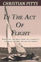 In the Act of Flight: Based on the True Story of a Family's Adventure Sailing in the Sea of Cortez 1798660792 Book Cover