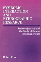 Symbolic Interaction and Ethnographic Research: Intersubjectivity and the Study of Human Lived Experience 0791427021 Book Cover