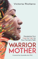 Warrior Mother: Equipping Your Heart to Fight for Your Family's Faith 0825447682 Book Cover