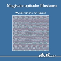 Magische optische Illusionen: wunderschöne 3D-Figuren: Nutzen Sie Ihre magische Auge und entdecken Sie wunderschöne 3D-Figuren. Verbessern Sie Ihre visuelle Wahrnehmung. (German Edition) B0HBTDWL6Q Book Cover