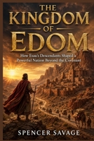 THE KINGDOM OF EDOM: How Esau's Descendants Shaped a Powerful Nation Beyond the Covenant B0HDG1L26B Book Cover