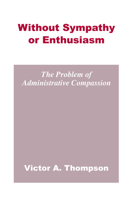 Without Sympathy or Enthusiasm: The Problem of Administrative Compassion 0817348255 Book Cover