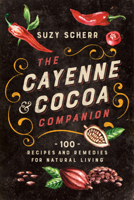 The Cayenne  Cocoa Companion: 100 Recipes and Remedies for Natural Living 1682686329 Book Cover