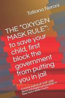 THE “OXYGEN MASK RULE”: to save your child, first, block the government from putting you in jail: Criminal aspects of “civil” child abuse and ... in Family Court in the State of New York) 1980593051 Book Cover