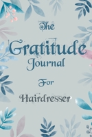 The Gratitude Journal for Hairdresser - Find Happiness and Peace in 5 Minutes a Day before Bed - Hairdresser Birthday Gift: Journal Gift, lined Notebook, 120 pages, Soft Cover, Mate Finish 6 x 9 (15.2 1676443584 Book Cover