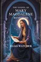 THE GOSPEL OF MARY MAGDALENE REVEALED: Ancient Secret Teachings of the First Apostle, Lost Gnostic Scriptures, and Hidden Wisdom for Spiritual Awakening and Inner Freedom B0FKGDVCC3 Book Cover