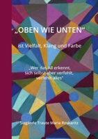 "OBEN WIE UNTEN" ist Vielfalt, Klang und Farbe: "Wer das All erkennt, sich selbst aber verfehlt, verfehlt alles" (German Edition) 3384193490 Book Cover