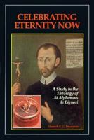 Celebrating Eternity Now: A Study in the Theology of st Alphonsus De Liguori (1696-1787) 0892438428 Book Cover