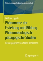 Phänomene der Erziehung und Bildung. Phänomenologisch-pädagogische Studien: Herausgegeben von Malte Brinkmann (Phänomenologische Erziehungswissenschaft, 7) 3658241861 Book Cover