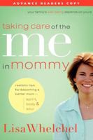 Taking Care of the Me in Mommy: Becoming a Better Mom - Spirit, Body & Soul 0785289291 Book Cover