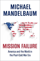 Mission Failure: America and the World in the Post-Cold War Era 0190692243 Book Cover