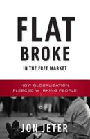 Flat Broke in the Free Market: How Globalization Fleeced Working People 0393065073 Book Cover
