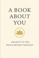 A Book About You: Awaken to the truth beyond thought. B0FH5YCSNL Book Cover