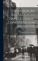 Excursion Au Rio-Salado Et Dans Le Chaco, Confédération Argentine 1022513095 Book Cover