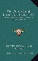 Vie de Madame Louise de France V2: Religieuse Carmelite, Fille de Louis XV (1805) 1160758166 Book Cover