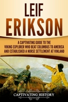 Leif Erikson: A Captivating Guide to the Viking Explorer Who Beat Columbus to America and Established a Norse Settlement at Vinland 1722056487 Book Cover