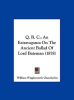 Q. B. C.: An Extravaganza On The Ancient Ballad Of Lord Bateman 1169624553 Book Cover