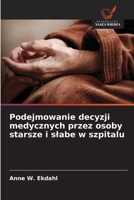 Podejmowanie decyzji medycznych przez osoby starsze i slabe w szpitalu 6209570240 Book Cover