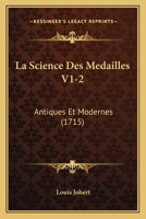 La Science Des Medailles V1-2: Antiques Et Modernes (1715) 1166337294 Book Cover