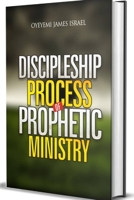 Discipleship Process of Prophetic Ministry B0C7T3FHVN Book Cover