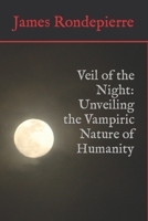 Veil of the Night: Unveiling the Vampiric Nature of Humanity B0CCCX84KF Book Cover