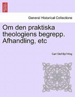Om den praktiska theologiens begrepp. Afhandling, etc 1241415129 Book Cover