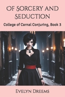 Of Sorcery and Seduction: College of Carnal Conjuring, Book 3 B0CWDKQQ4H Book Cover