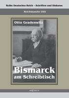 Reichskanzler Otto Von Bismarck - Bismarck Am Schreibtisch. Der Verhangnisvolle Immediatbericht 3863474066 Book Cover