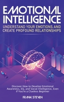 Emotional Intelligence: Understand Your Emotions and Create Profound Relationships: Discover How to Develop Emotional Awareness, EQ, and Social Intelligence, Even if You're a Clueless Beginner 1951266145 Book Cover