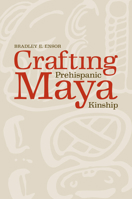 Crafting Prehispanic Maya Kinship 0817317856 Book Cover