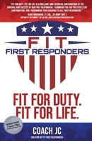 Fit First Responders: Be Your Best Physically, Mentally, Emotionally & Spiritually to Be Fit for Duty & Fit for Life. 0692812644 Book Cover