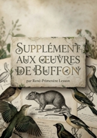 Supplément Aux Oeuvres de Buffon: Une description de mammifères et d'oiseaux récemment découverts par René Primevère Lesson (French Edition) B0H175XD8R Book Cover