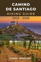 CAMINO DE SANTIAGO HIKING GUIDE 2025 - 2026: Your Essential Companion to Discover Spain’s Legendary Pilgrimage Routes B0FTZ86BGP Book Cover