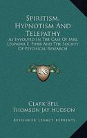 Spiritism, Hypnotism and Telepathy: As Involved in the Case of Mrs. Leonora E. Piper and the Society of Psychical Research 1015714862 Book Cover