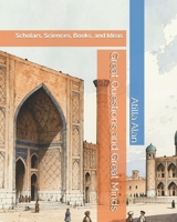Great Questions and Great Minds: Scholars, Sciences, Books, and Ideas (The Young Explorer’s Atlas of Muslim Civilization) B0HHFJF3Z7 Book Cover