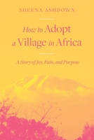 How to Adopt a Village in Africa: A Story of Joy, Pain, and Purpose 1039174752 Book Cover