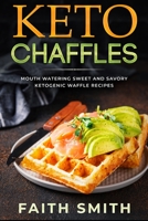 Keto Chaffles: Mouth Watering Sweet and Savory Ketogenic Waffle Recipes B08CWJ4SZJ Book Cover