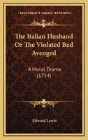 The Italian Husband Or The Violated Bed Avenged: A Moral Drama 1245631233 Book Cover