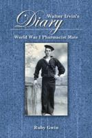 Walter Irvin's Diary: World War I Pharamist Mate 146695227X Book Cover