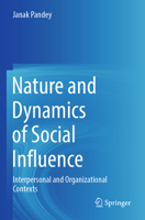 Nature and Dynamics of Social Influence: Interpersonal and Organizational Contexts 9811945977 Book Cover