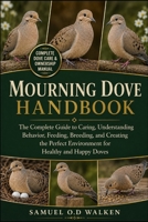 MOURNING DOVE HANDBOOK: The Complete Guide to Caring, Understanding Behavior, Feeding, Breeding, and Creating the Perfect Environment for Healthy and Happy Doves B0H2JG193X Book Cover