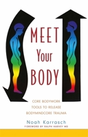 Meet Your Body: CORE Bodywork and Rolfing Tools to Release Bodymindcore 1848190166 Book Cover