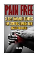 Pain Free: 20 Best Homemade Remedies for Stopping Chronic Pain: (Instant Pain Relief) 1546656790 Book Cover