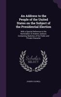 An Address to the People of the United States on the Subject of the Presidential Election: With a Special Reference to the Nomination of Andrew Jackson, Containing Sketches of his Public and Private C 1359412530 Book Cover