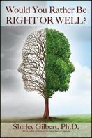 Would You Rather Be Right Or Well? 1478791675 Book Cover